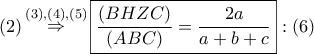 \displaystyle{ 
\left( 2 \right)\mathop  \Rightarrow \limits^{\left( 3 \right),\left( 4 \right),\left( 5 \right)} \boxed{\frac{{\left( {BHZC} \right)}} 
{{\left( {ABC} \right)}} = \frac{{2a}} 
{{a + b + c}}}:\left( 6 \right) 
}