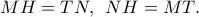 MH = TN,\;\,NH = MT.