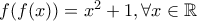 f(f(x))=x^2+1, \forall x \in \mathbb{R} f(f(x))=x^2+1, \forall x \in \mathbb{R}