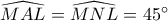 \widehat{MAL}=\widehat{MNL}=45^{\circ}