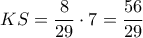 KS =\dfrac {8}{29} \cdot 7 = \dfrac {56}{29} KS =\dfrac {8}{29} \cdot 7 = \dfrac {56}{29}