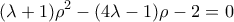\displaystyle{ 
(\lambda  + 1)\rho ^2  -(4\lambda  - 1)\rho  - 2 = 0 
}
