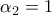 \alpha_{2}=1