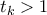t_k>1