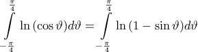 \displaystyle{\displaystyle  
\int\limits_{ - \frac{\pi } 
{4}}^{\frac{\pi } 
{4}} {\ln \left( {\cos \vartheta } \right)} d\vartheta  = \int\limits_{ - \frac{\pi } 
{4}}^{\frac{\pi } 
{4}} {\ln \left( {1 - \sin \vartheta } \right)} d\vartheta  
}