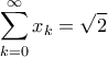 \displaystyle\sum_{k=0}^{\infty}x_k=\sqrt 2