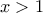 \,\,x>1