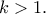 k>1.