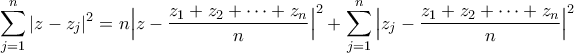 \displaystyle{\sum_{j=1}^n|z-z_j|^2=n\Big|z-\dfrac{z_1+z_2+\cdots+z_n}{n}\Big|^2+\sum_{j=1}^n\Big|z_j-\dfrac{z_1+z_2+\cdots+z_n}{n}\Big|^2}