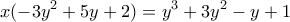 \displaystyle{x(-3y^2 +5y+2)=y^3 +3y^2 -y+1}