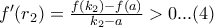 f'(r_2)=\frac{f(k_2)-f(a)}{k_2-a}> 0...(4)