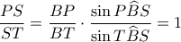 \displaystyle \frac{PS}{ST}=\frac{BP}{BT}\cdot \frac{\sin P\widehat{B}S}{\sin T\widehat{B}S}=1