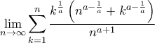 \displaystyle{\lim_{n\rightarrow \infty}\sum_{k=1}^{n} \frac{k^{\frac{1}{a}}\left(n^{a-\frac{1}{a}}+k^{a-\frac{1}{a}}\right)}{n^{a+1}}}