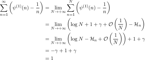 \displaystyle{\begin{aligned}
\sum_{n=1}^{\infty} \left ( \psi^{(1)}(n) - \frac{1}{n} \right ) &= \lim_{N \rightarrow +\infty}\sum_{n=1}^{N} \left ( \psi^{(1)}(n) - \frac{1}{n} \right ) \\ &=\lim_{N \rightarrow +\infty} \left ( \log N + 1 + \gamma + \mathcal{O}\left( \frac{1}{N} \right) - \mathcal{H}_n \right ) \\
&=\lim_{N \rightarrow +\infty} \left ( \log N - \mathcal{H}_n + \mathcal{O}\left(\frac{1}{N}\right) \right ) + 1 + \gamma\\
&=-\gamma + 1 + \gamma \\
&= 1
\end{aligned}} \displaystyle{\begin{aligned}
\sum_{n=1}^{\infty} \left ( \psi^{(1)}(n) - \frac{1}{n} \right ) &= \lim_{N \rightarrow +\infty}\sum_{n=1}^{N} \left ( \psi^{(1)}(n) - \frac{1}{n} \right ) \\ &=\lim_{N \rightarrow +\infty} \left ( \log N + 1 + \gamma + \mathcal{O}\left( \frac{1}{N} \right) - \mathcal{H}_n \right ) \\
&=\lim_{N \rightarrow +\infty} \left ( \log N - \mathcal{H}_n + \mathcal{O}\left(\frac{1}{N}\right) \right ) + 1 + \gamma\\
&=-\gamma + 1 + \gamma \\
&= 1
\end{aligned}}