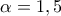 \displaystyle{\alpha=1,5}