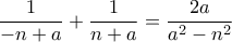 \displaystyle{\frac {1}{-n+a} + \frac {1}{n+a}= \frac {2a}{a^2-n^2}}