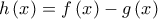 \displaystyle{h\left( x \right) = f\left( x \right) - g\left( x \right)}