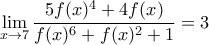 \lim\limits_{x\to7}\dfrac{5f(x)^4+4f(x)}{f(x)^6+f(x)^2+1}=3 \lim\limits_{x\to7}\dfrac{5f(x)^4+4f(x)}{f(x)^6+f(x)^2+1}=3