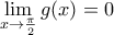 \displaystyle \lim_{x\rightarrow \frac{\pi }{2}}g(x)=0 \displaystyle \lim_{x\rightarrow \frac{\pi }{2}}g(x)=0