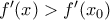 f'(x)>f'(x_{0})