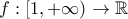\displaystyle{f:[1,+\infty) \to \mathbb{R}}