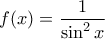 f(x)=\displaystyle\frac{1}{\sin^2x}