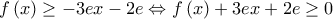 \displaystyle{f\left( x \right) \ge  - 3ex - 2e \Leftrightarrow f\left( x \right) + 3ex + 2e \ge 0}