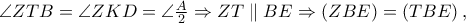 \angle ZTB = \angle ZKD = \angle \frac{A}{2} \Rightarrow ZT\parallel BE \Rightarrow \left( {ZBE} \right) = \left( {TBE} \right),