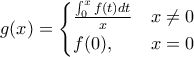\displaystyle{g(x)=\begin{cases}  
\frac {\int_0^xf(t)dt}{x} &x\neq 0\\ 
f(0), &x=0 
\end{cases}}