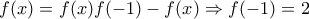 f(x)=f(x)f(-1)-f(x) \Rightarrow f(-1)=2