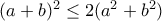 (a+b)^2 \le 2(a^2+b^2) 