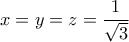 \displaystyle{x=y=z=\frac{1}{\sqrt{3}}}