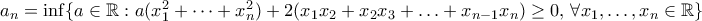 a_n=\inf \{a\in \mathbb R : a(x_1^2+\dots +x_n^2)+2(x_1x_2+x_2x_3+\ldots + x_{n-1}x_n)\geq 0 \text{, } \forall x_1,\ldots ,x_n \in \mathbb R \}