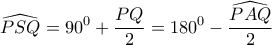\displaystyle{\widehat{PSQ}=90^0+\frac{PQ}{2}=180^0-\frac{\widehat{PAQ}}{2}}}