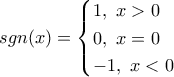 \displaystyle{ sgn(x) =\begin{cases} 1, \, \, x>0\\ 0, \,\, x=0 \\ -1, \,\, x<0 \end{cases} \displaystyle{ sgn(x) =\begin{cases} 1, \, \, x>0\\ 0, \,\, x=0 \\ -1, \,\, x<0 \end{cases}