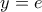 y = e