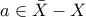 a\in \bar {X}-X