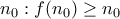 \displaystyle{n_0:f(n_0)\ge n_0 }