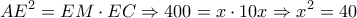 \displaystyle{A{E^2} = EM \cdot EC \Rightarrow 400 = x \cdot 10x \Rightarrow {x^2} = 40}