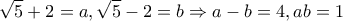 \displaystyle \sqrt 5 + 2 = a,\sqrt 5 - 2 = b \Rightarrow a - b = 4,ab = 1 \displaystyle \sqrt 5 + 2 = a,\sqrt 5 - 2 = b \Rightarrow a - b = 4,ab = 1