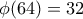 \phi(64)=32