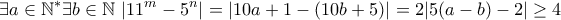 \displaystyle \exists a\in\mathbb{N^*}\exists b\in\mathbb{N}~|11^m - 5 ^n| = |10a + 1 - (10b + 5)| = 2 |5(a-b)-2|\geq 4