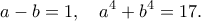 \displaystyle{a-b=1,\quad a^4+b^4=17.}