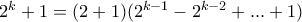 2^k+1= (2+1)(2^{k-1}-2^{k-2}+... +1)