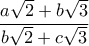 \dfrac{a\sqrt 2+b\sqrt 3}{b\sqrt 2+c\sqrt 3}