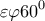 \displaystyle{\varepsilon \varphi {60^0}}
