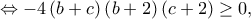 \displaystyle{ \Leftrightarrow  - 4\left( {b + c} \right)\left( {b + 2} \right)\left( {c + 2} \right) \ge 0,}