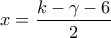 \displaystyle{x=\frac{k-\gamma -6}{2}}
