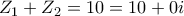 Z_{1}+Z_{2}= 10=10 + 0i