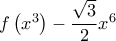 f \left ( x^3 \right) - \dfrac{\sqrt{3}}{2} x^6